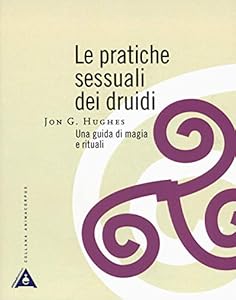 Vedi scheda su Amazon Le pratiche sessuali dei druidi. Una guida di magia e rituali