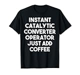Catalytic Converter Operator Just Add Coffee