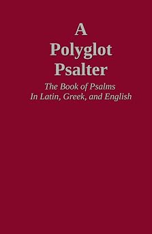 A Polyglot Psalter The Book of Psalms in Latin, Greek, and English