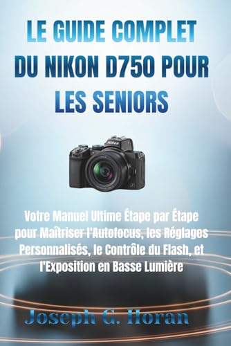 LE GUIDE COMPLET DU NIKON D750 POUR LES SENIORS: Votre