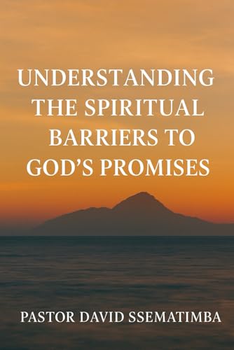 Understanding the Spiritual Barriers to God's Promises: Why Many people don't see the manifestation of God