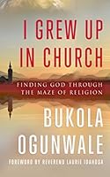 I GREW UP IN CHURCH: Finding God Through The Maze Of Religion 1983277215 Book Cover