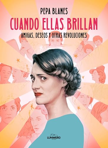 Cuando ellas brillan: Amigas, deseos y otras revoluciones (Guías ilustradas)