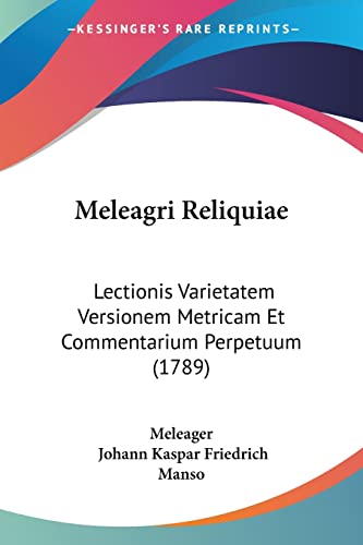 Meleagri Reliquiae: Lectionis Varietatem Versionem Metricam Et Commentarium Perpetuum (1789) (Latin Edition)