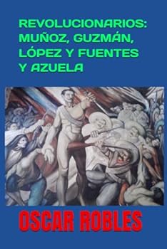 REVOLUCIONARIOS: MUÑOZ, GUZMÁN, LÓPEZ Y FUENTES Y AZUELA