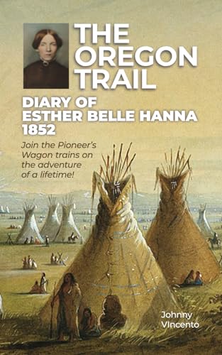 THE OREGON TRAIL DIARY OF 1852: Join the Pioneer’s Wagon trains on the adventure of a lifetime!