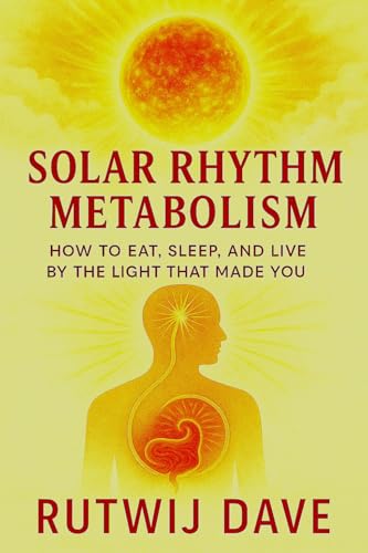 Solar Rhythm Metabolism: How to Eat, Sleep, and Live by