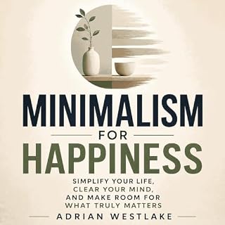 Minimalism for Happiness: Simplify Your Life, Clear Your Mind, and Make Room for What Truly Matters cover art