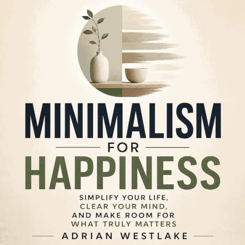 Minimalism for Happiness: Simplify Your Life, Clear Your Mind, and Make Room for What Truly Matters cover art