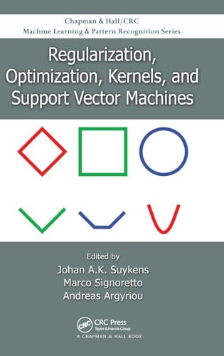 Regularization, Optimization, Kernels, and Support Vector Machines (Chapman & Hall/CRC Machine Learning & Pattern Recognition)