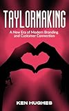 Taylormaking: A New Era of Modern Branding and Customer Connection (English Edition)