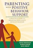 Parenting with Positive Behavior Support: A Practical Guide to Resolving Your Child's Difficult Behavior