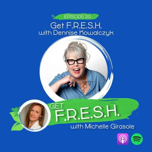 Ep 20 - Get F.R.E.S.H. with Dennise Kowalcyk