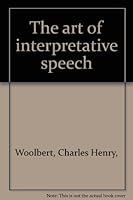 The art of interpretative speech;: Principles & practices of effective reading B0007DQIJM Book Cover