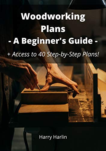 Woodworking Plans - A Beginner's Guide: + Access to 40 Step-by-Step Plans!