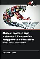 Abuso di sostanze negli adolescenti: Comprendere atteggiamenti e conoscenze: Abuso di sostanze negli adolescenti (Italian Edition) 6208800412 Book Cover