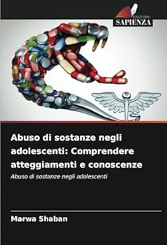 Abuso di sostanze negli adolescenti: Comprendere atteggiamenti e conoscenze: Abuso di sostanze negli adolescenti (Italian Edition)