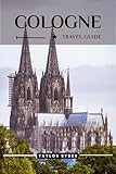 cologne travel guide: discover cologne—top attractions, local cuisine, culture, day trips & insider tips for an unforgettable rhine city adventure (miles ... guide series book 8) (english edition)