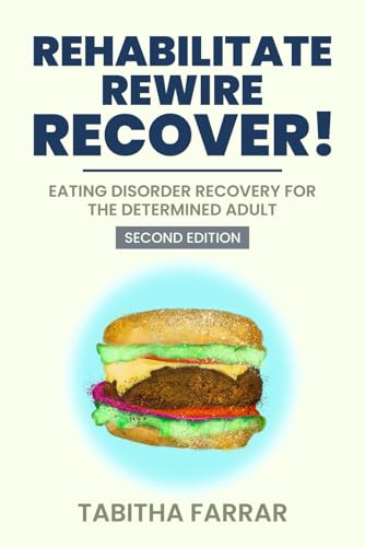 Rehabilitate, Rewire, Recover - Second Edition: Eating disorder recovery for the determined adult