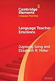Language Teacher Emotions (Elements in Language Teaching)