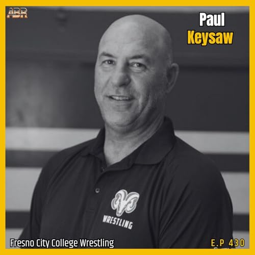 JUCO Wrestling Built Different: Fresno City&rsquo;s Dynasty, Development Path & California&rsquo;s Stigma Problem | Coach Paul Keysaw (ABR 430)