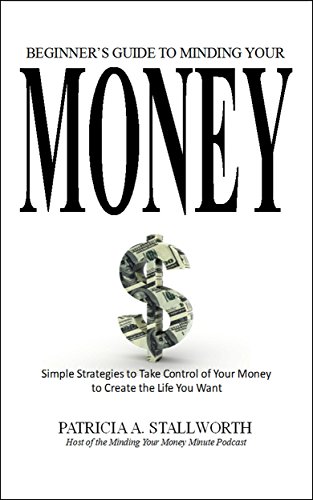 Cover of Beginner's Guide to Minding Your Money: Simple Strategies to Take Control of Your Money to Create the Life You Want