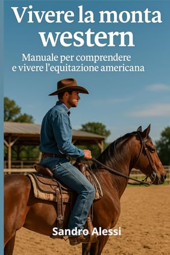  Vivere la monta western: Manuale per comprendere e vivere l’equitazione americana