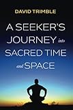 A Seeker's Journey into Sacred Time and Space