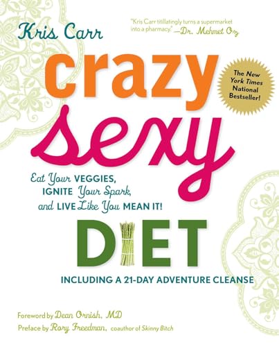 Crazy Sexy Diet: Eat Your Veggies, Ignite Your Spark, And Live Like You Mean It!