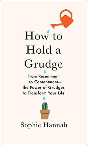 How to Hold a Grudge: From Resentment to Contentment―The Power of Grudges to Transform Your Life