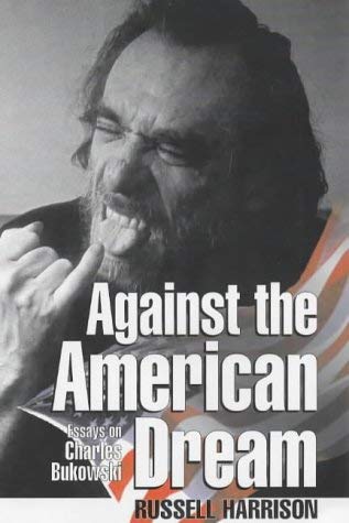 Against the American Dream: Essays on Charles Bukowski ("Rebel Inc" S ...