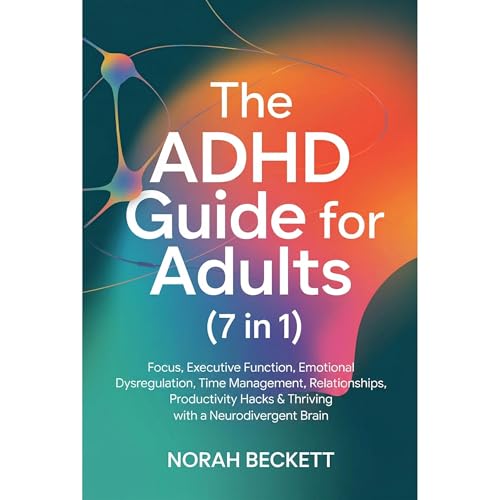The ADHD Guide for Adults (7 in 1): Focus, Executive Function, Emotional Dysregulation, Time Management, Relationships, Produ