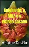Antoinette, a MILF e o vizinho casado (Portuguese Edition)