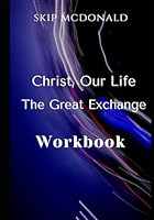 Christ, Our Life: The Great Exchange Workbook B08RR9KXVC Book Cover
