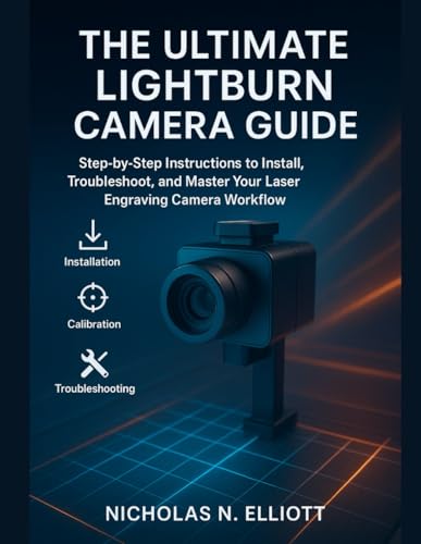  The Ultimate LightBurn Camera Guide: Step-by-Step Instructions to Install, Troubleshoot, and Master Your Laser Engraving Camera Workflow