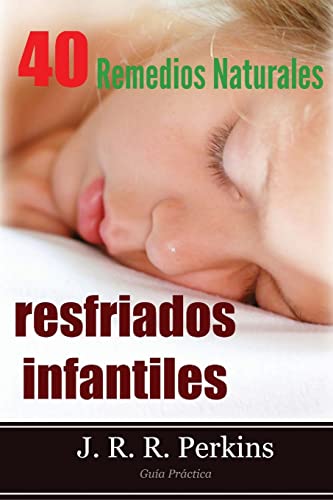 Resfriados Infantiles: 40 Remedios Naturales: Guía Práctica (Spanish Edition)
