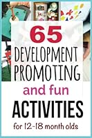 65 Development-Promoting and Fun Activities for 12-18 Month Olds 1520866089 Book Cover