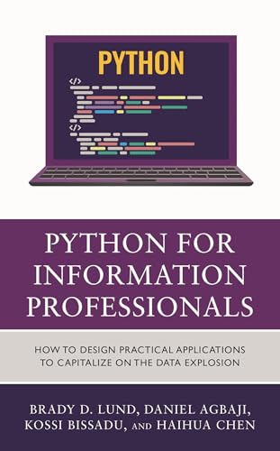 Python for Information Professionals: How to Design Practical Applications to Capitalize on the Data Explosion view 2