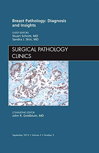 Breast Pathology: Diagnosis and Insights, An Issue of Surgical Pathology Clinics (Volume 5-3)