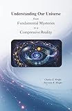 Understanding Our Universe from Fundamental Mysteries to a Compressive Reality