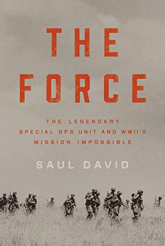 The Force: The Legendary Special Ops Unit and WWII's Mission Impossible