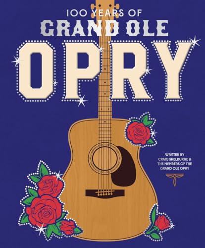 100 Years of Grand Ole Opry: A Celebration of the Artists, the Fans, and the Home of Country Music