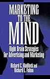 Marketing to the Mind: Right Brain Strategies for Advertising and Marketing
