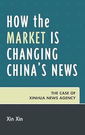 How the Market is Changing China's News: The Case of Xinhua News Agency book cover