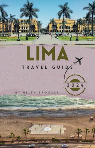 Lima Travel Guide 2024: The Unforgettable Journey for Travelers to the Central of Peru