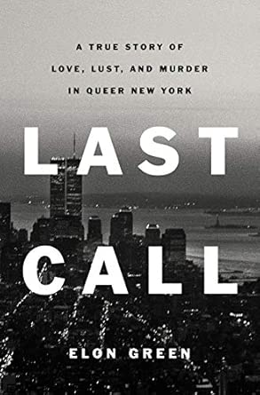 Last Call: A True Story of Love, Lust, and Murder in Queer New York