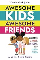 Awesome Kids, Awesome Friends: A Social Skills Guide Becoming a Happy, Confident, and Caring Friend B0DDGXT99V Book Cover