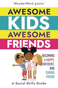 Awesome Kids, Awesome Friends: A Social Skills Guide Becoming a Happy, Confident, and Caring Friend