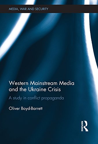 Western Mainstream Media and the Ukraine Crisis: A Study in Conflict Propaganda (Media, War and Security)