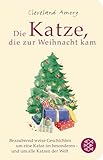 Die Katze, die zur Weihnacht kam: Eine bezaubernd weise Geschichte um eine Katze im Besonderen - und um alle Katzen der Welt (Fischer Taschenbibliothek)